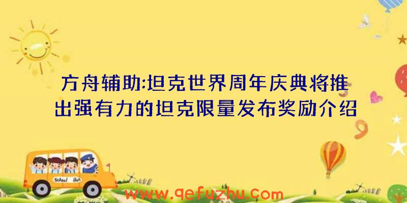 方舟辅助:坦克世界周年庆典将推出强有力的坦克限量发布奖励介绍