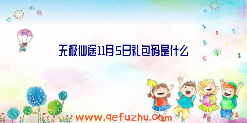 无极仙途11月5日礼包码是什么