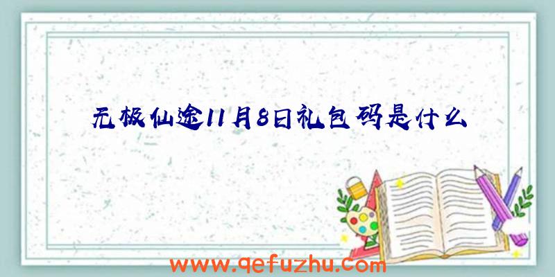 无极仙途11月8日礼包码是什么