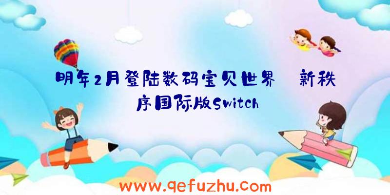 明年2月登陆数码宝贝世界:新秩序国际版Switch