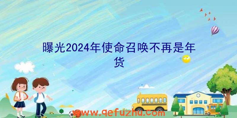 曝光2024年使命召唤不再是年货