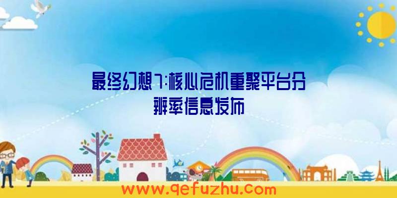 最终幻想7:核心危机重聚平台分辨率信息发布