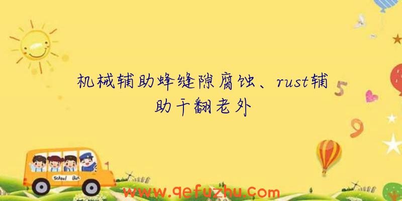 机械辅助蜂缝隙腐蚀、rust辅助干翻老外