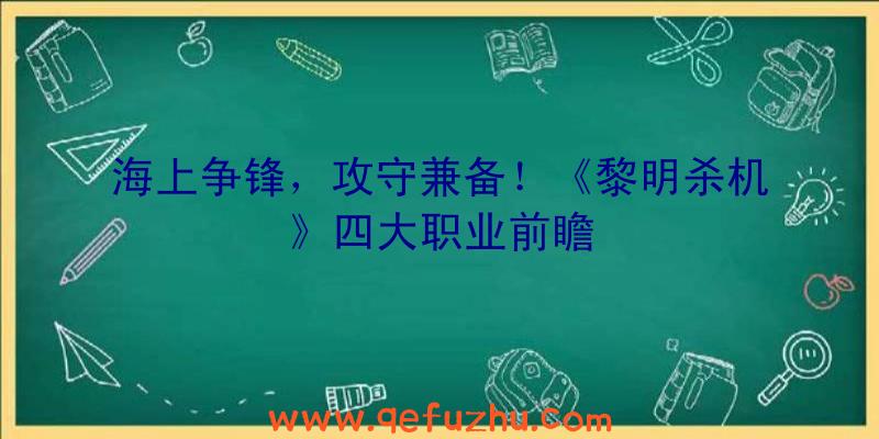 海上争锋，攻守兼备！《黎明杀机》四大职业前瞻