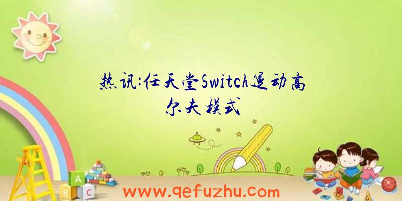 热讯:任天堂Switch运动高尔夫模式