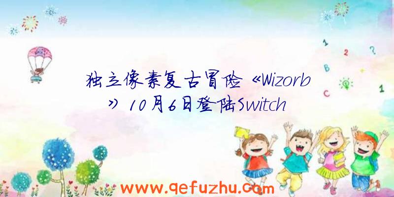 独立像素复古冒险《Wizorb》10月6日登陆Switch