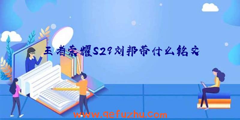 王者荣耀S29刘邦带什么铭文