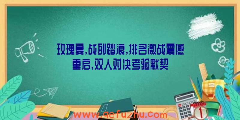 玫瑰夏,战列踏浪,排名激战震撼重启,双人对决考验默契