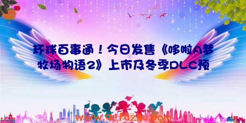 环球百事通！今日发售《哆啦A梦牧场物语2》上市及冬季DLC预告