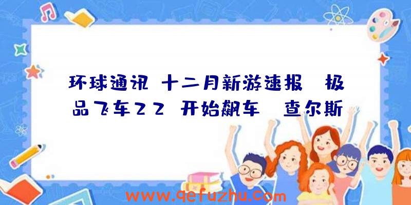 环球通讯！十二月新游速报：《极品飞车22》开始飙车，《查尔斯小火车》等待MOD