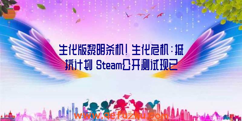 生化版黎明杀机！《生化危机：抵抗计划》Steam公开测试现已开启（黎明杀机dlc生化危机）