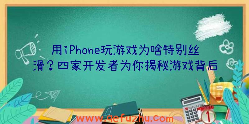 用iPhone玩游戏为啥特别丝滑？四家开发者为你揭秘游戏背后的黑科技（iphone上滑影响游戏）