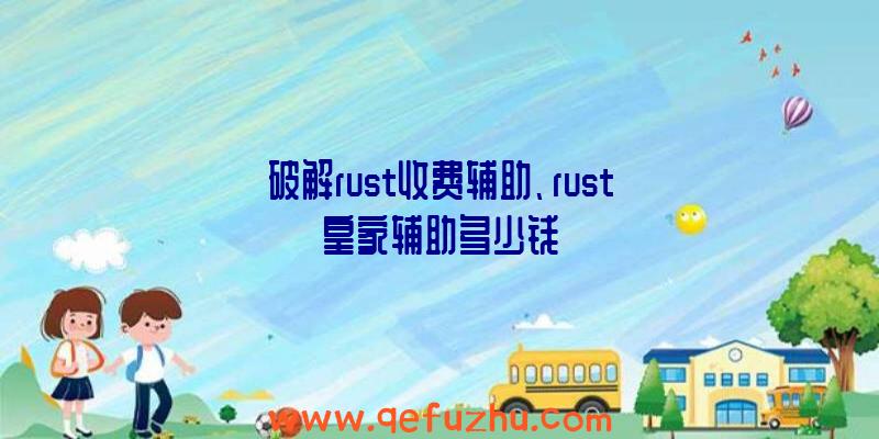 破解rust收费辅助、rust皇家辅助多少钱