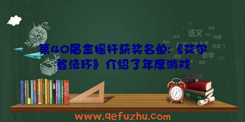 第40届金摇杆获奖名单:《艾尔登法环》介绍了年度游戏