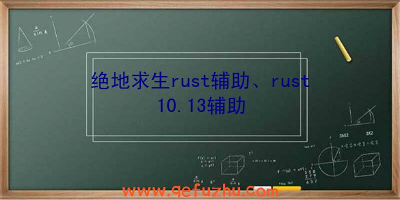 绝地求生rust辅助、rust10.13辅助