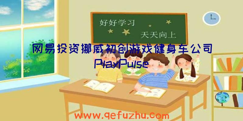 网易投资挪威初创游戏健身车公司PlayPulse