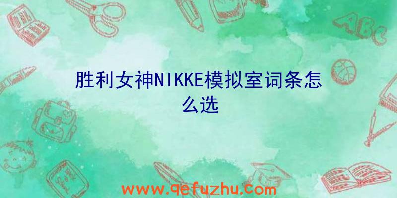 胜利女神NIKKE模拟室词条怎么选