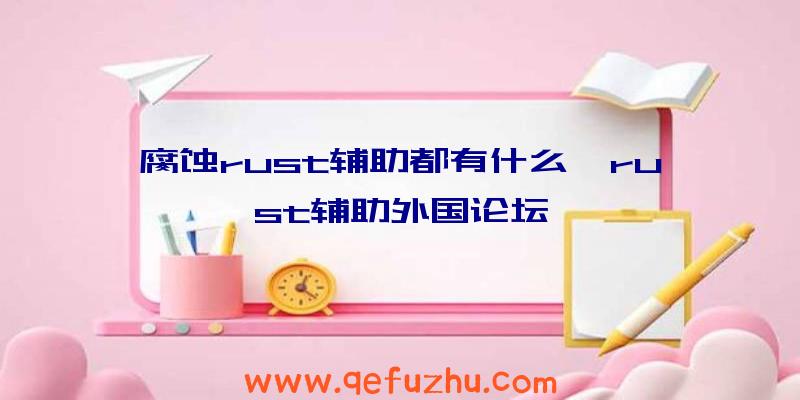 腐蚀rust辅助都有什么、rust辅助外国论坛