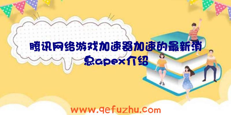 腾讯网络游戏加速器加速的最新消息apex介绍