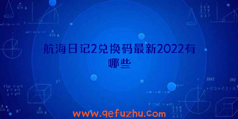 航海日记2兑换码最新2022有哪些