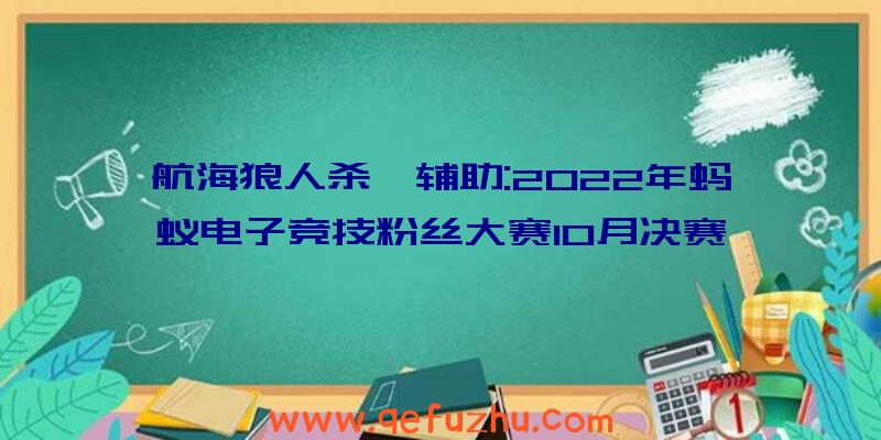 航海狼人杀戮辅助:2022年蚂蚁电子竞技粉丝大赛10月决赛