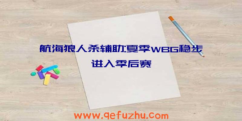 航海狼人杀辅助:夏季WBG稳步进入季后赛