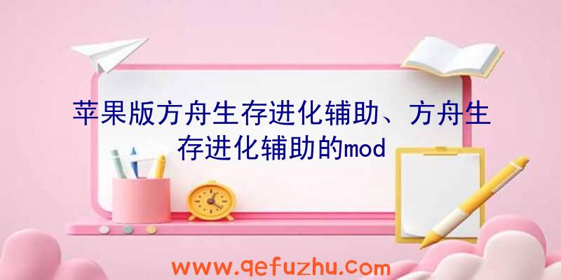 苹果版方舟生存进化辅助、方舟生存进化辅助的mod