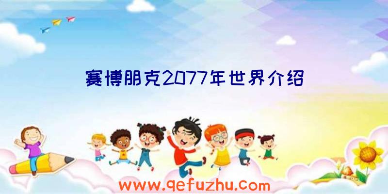 赛博朋克2077年世界介绍