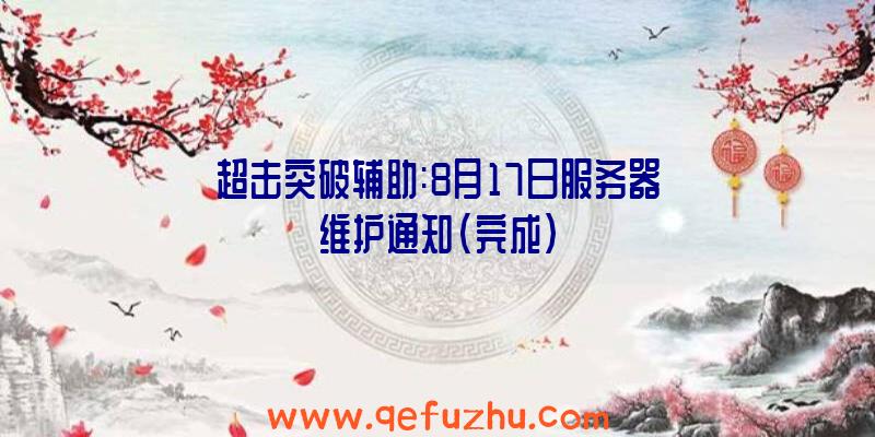 超击突破辅助:8月17日服务器维护通知(完成)