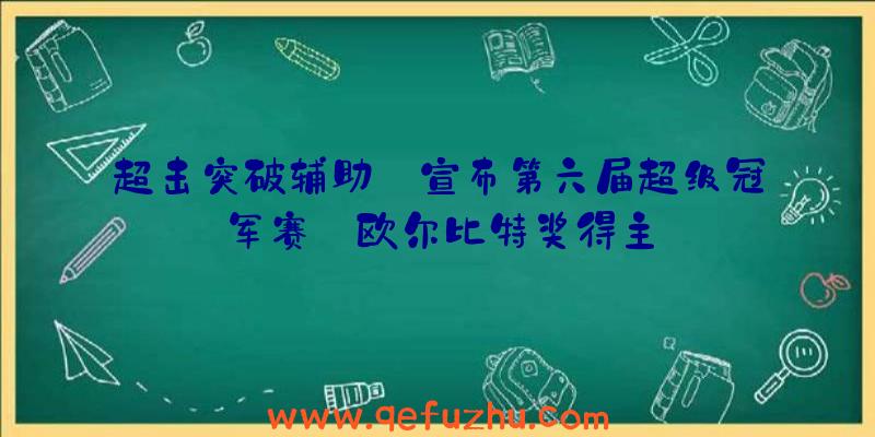 超击突破辅助:宣布第六届超级冠军赛:欧尔比特奖得主