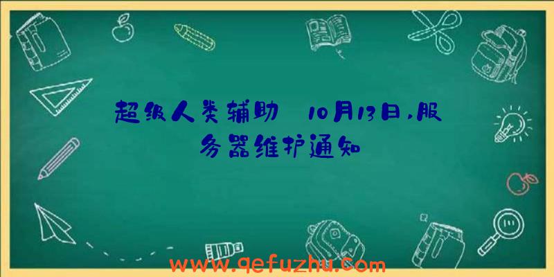 超级人类辅助:10月13日,服务器维护通知