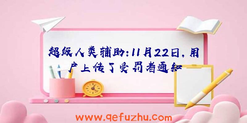 超级人类辅助:11月22日,用户上传了受罚者通知