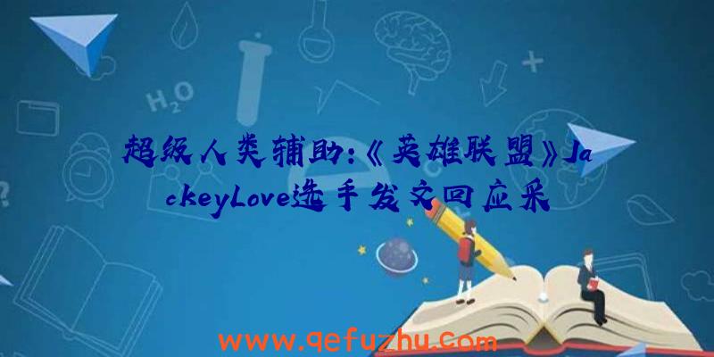 超级人类辅助:《英雄联盟》JackeyLove选手发文回应采