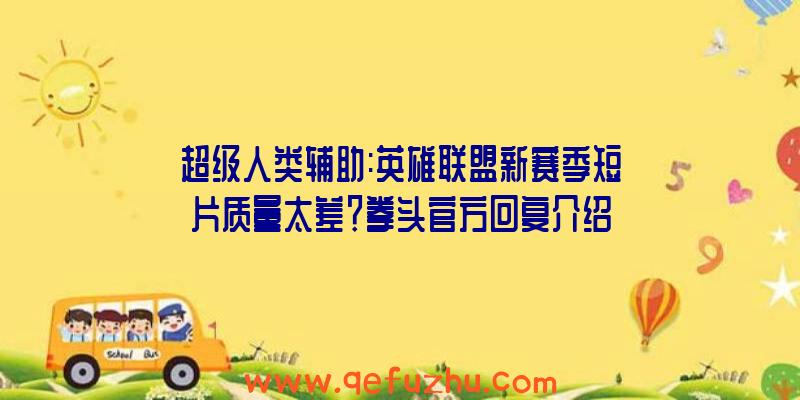 超级人类辅助:英雄联盟新赛季短片质量太差？拳头官方回复介绍