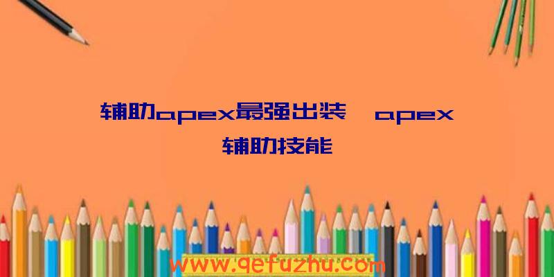 辅助apex最强出装、apex辅助技能