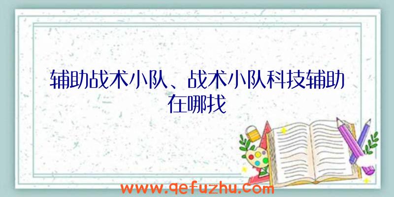 辅助战术小队、战术小队科技辅助在哪找