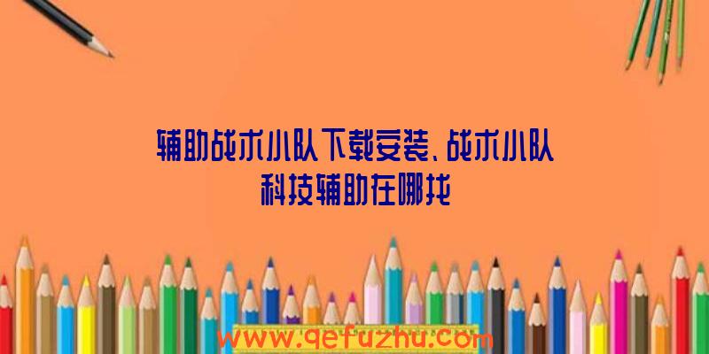 辅助战术小队下载安装、战术小队科技辅助在哪找