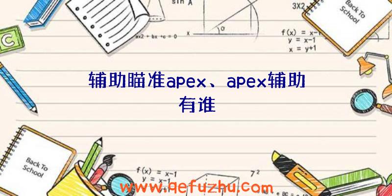 辅助瞄准apex、apex辅助有谁