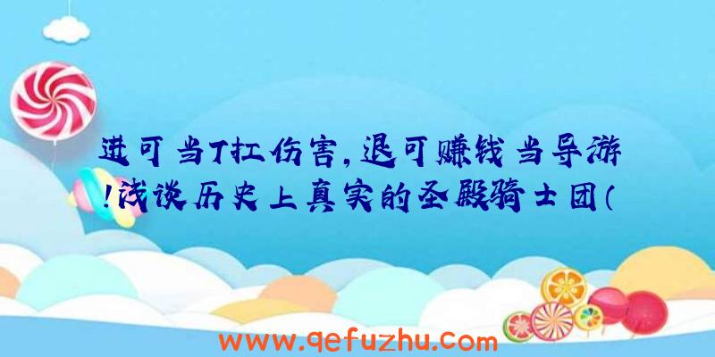 进可当T扛伤害，退可赚钱当导游！浅谈历史上真实的圣殿骑士团（一）