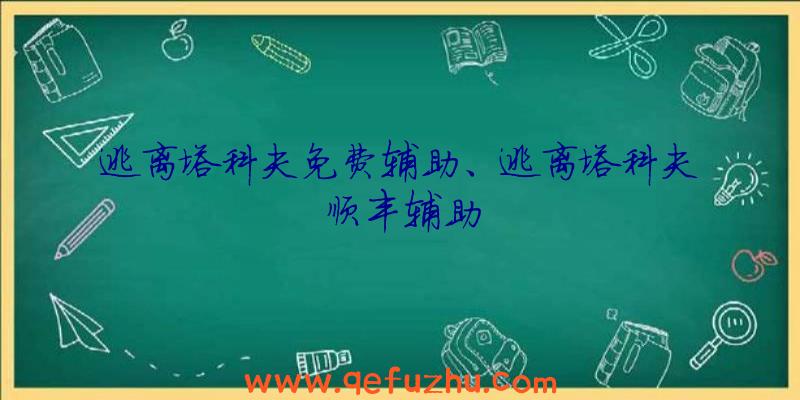 逃离塔科夫免费辅助、逃离塔科夫顺丰辅助