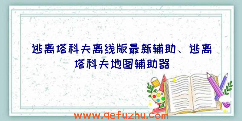 逃离塔科夫离线版最新辅助、逃离塔科夫地图辅助器