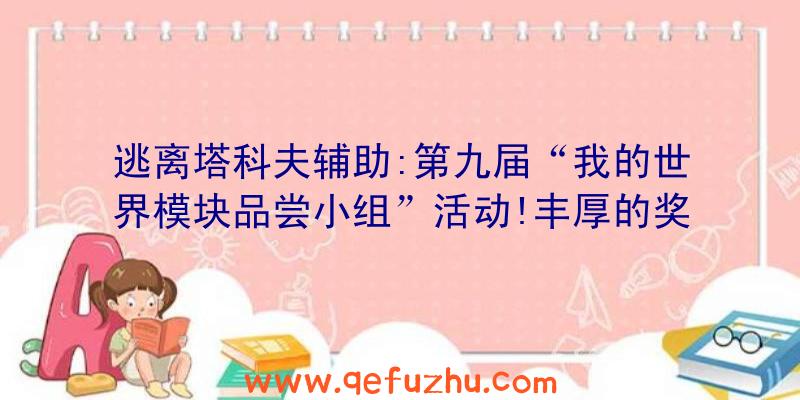 逃离塔科夫辅助:第九届“我的世界模块品尝小组”活动!丰厚的奖