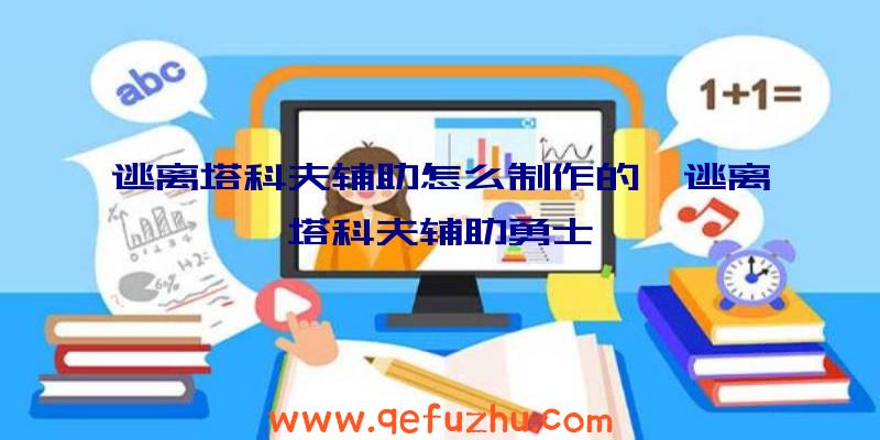 逃离塔科夫辅助怎么制作的、逃离塔科夫辅助勇士