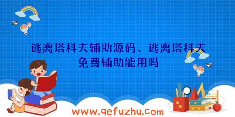 逃离塔科夫辅助源码、逃离塔科夫免费辅助能用吗