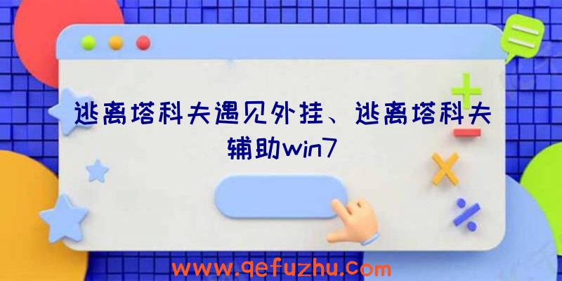 逃离塔科夫遇见外挂、逃离塔科夫辅助win7