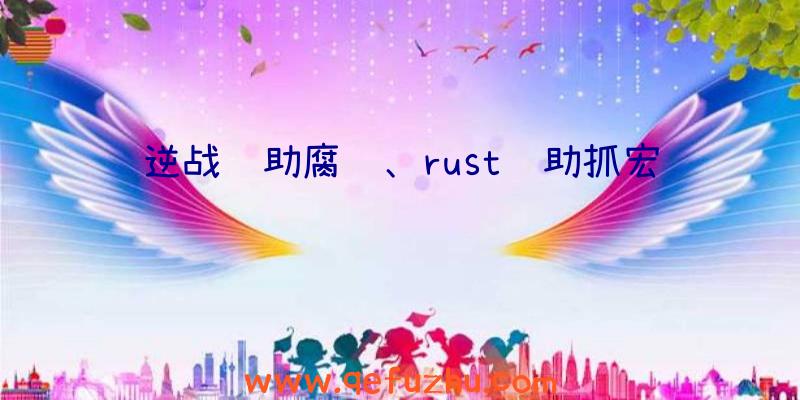 逆战辅助腐蚀、rust辅助抓宏