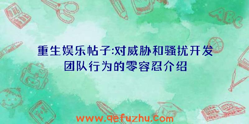 重生娱乐帖子:对威胁和骚扰开发团队行为的零容忍介绍