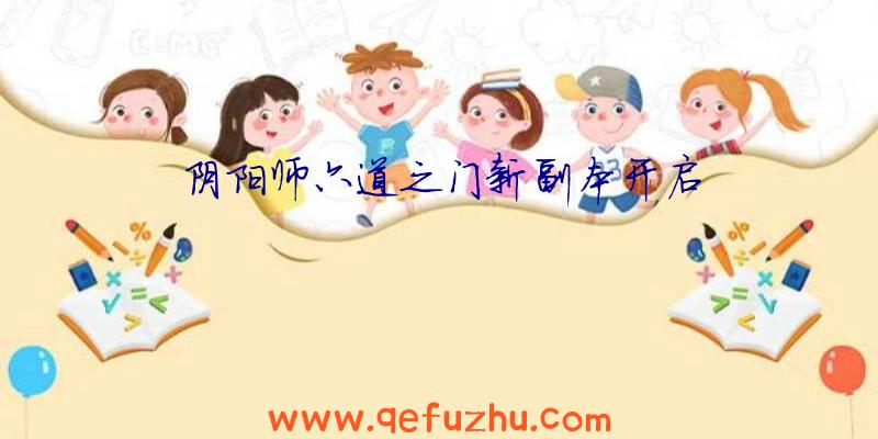 阴阳师六道之门新副本开启