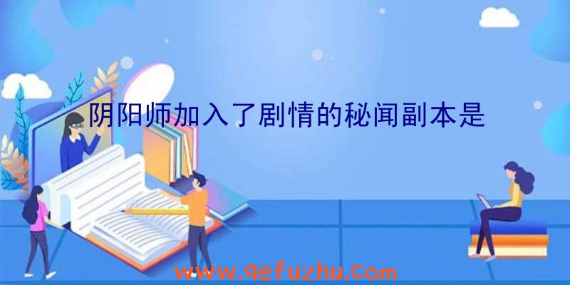 阴阳师加入了剧情的秘闻副本是