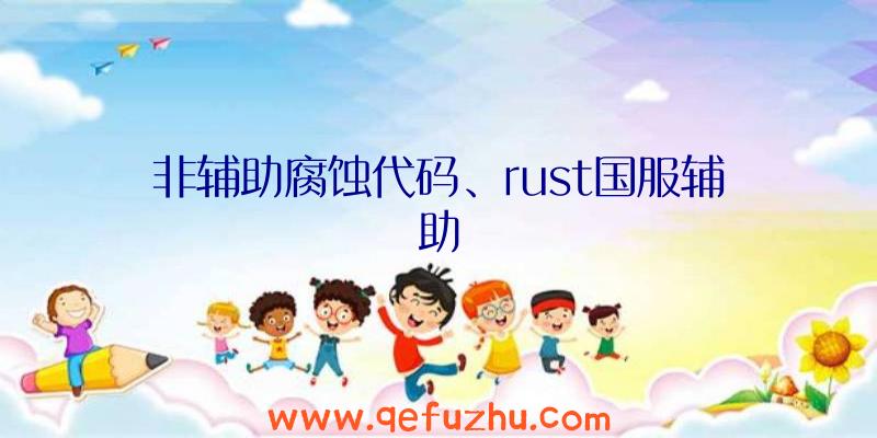 非辅助腐蚀代码、rust国服辅助